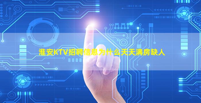 淮安KTV招聘信息为什么天天满房缺人